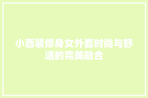 小西装修身女外套时尚与舒适的完美融合