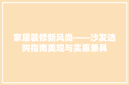 家居装修新风尚——沙发选购指南美观与实惠兼具