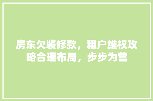 房东欠装修款，租户维权攻略合理布局，步步为营