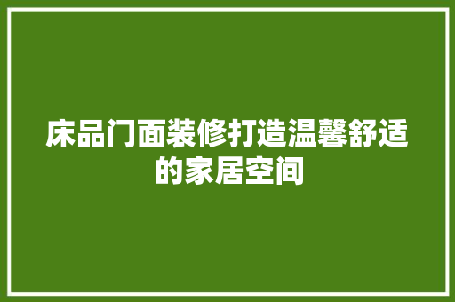 床品门面装修打造温馨舒适的家居空间