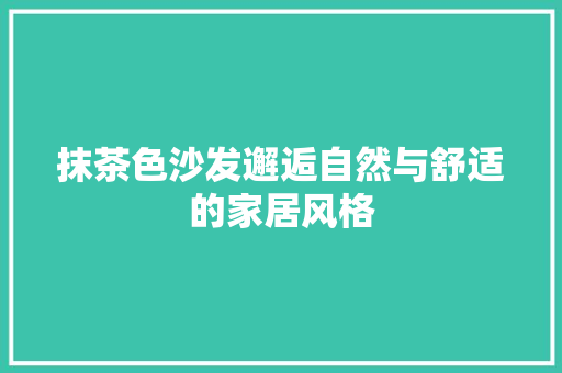 抹茶色沙发邂逅自然与舒适的家居风格