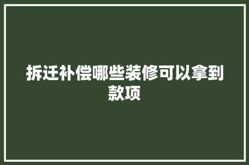 拆迁补偿哪些装修可以拿到款项