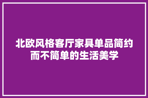 北欧风格客厅家具单品简约而不简单的生活美学  第1张