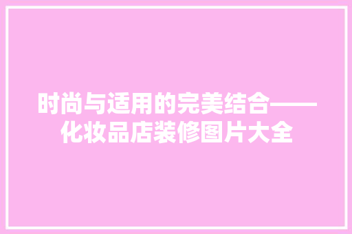 时尚与适用的完美结合——化妆品店装修图片大全