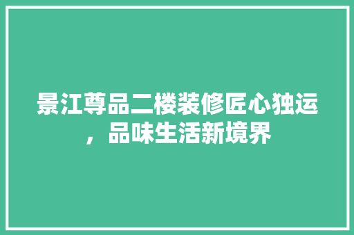 景江尊品二楼装修匠心独运，品味生活新境界