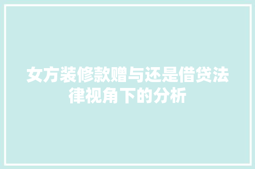 女方装修款赠与还是借贷法律视角下的分析  第1张