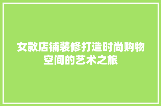 女款店铺装修打造时尚购物空间的艺术之旅