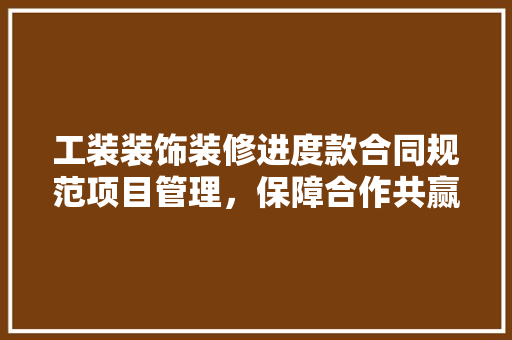 工装装饰装修进度款合同规范项目管理，保障合作共赢