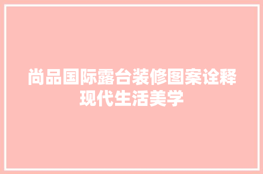 尚品国际露台装修图案诠释现代生活美学