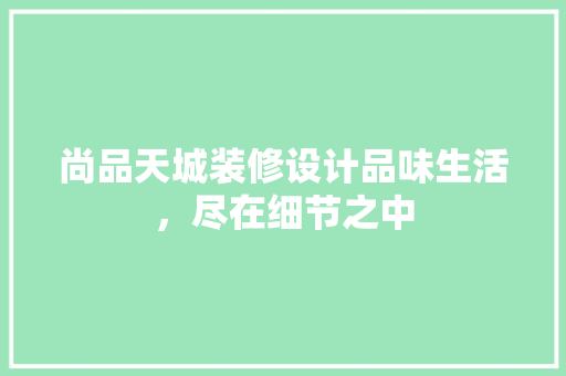 尚品天城装修设计品味生活，尽在细节之中