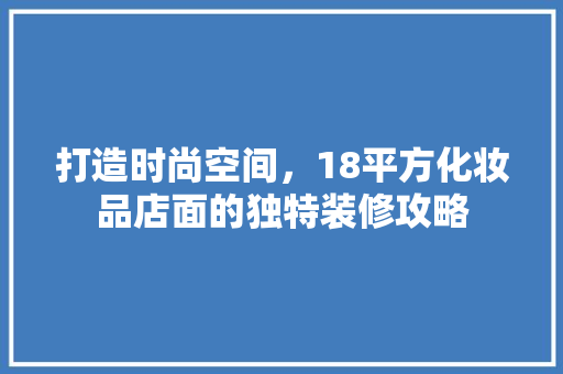 打造时尚空间，18平方化妆品店面的独特装修攻略