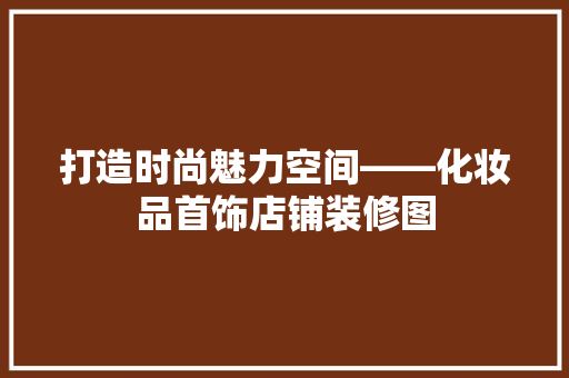 打造时尚魅力空间——化妆品首饰店铺装修图