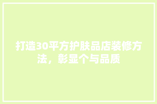 打造30平方护肤品店装修方法，彰显个与品质