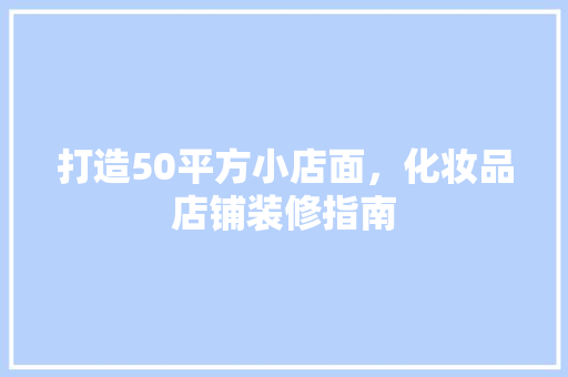 打造50平方小店面，化妆品店铺装修指南