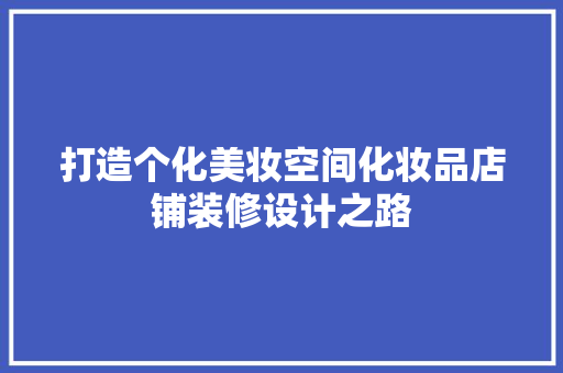 打造个化美妆空间化妆品店铺装修设计之路
