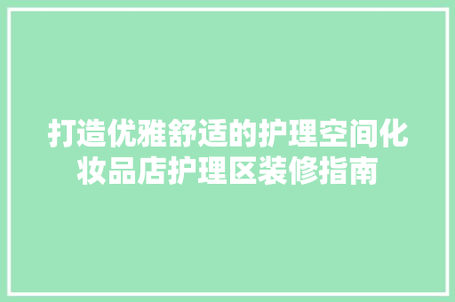 打造优雅舒适的护理空间化妆品店护理区装修指南