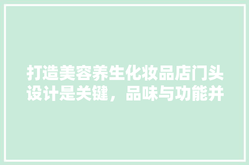 打造美容养生化妆品店门头设计是关键，品味与功能并重