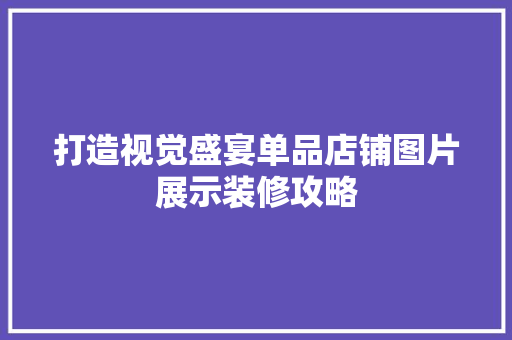 打造视觉盛宴单品店铺图片展示装修攻略