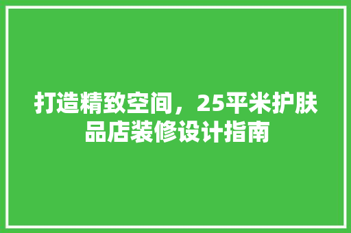 打造精致空间，25平米护肤品店装修设计指南