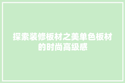 探索装修板材之美单色板材的时尚高级感