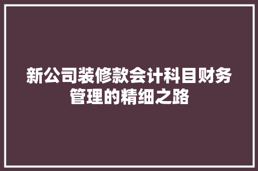 新公司装修款会计科目财务管理的精细之路