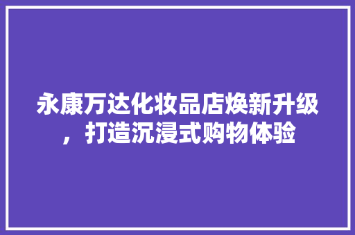 永康万达化妆品店焕新升级，打造沉浸式购物体验