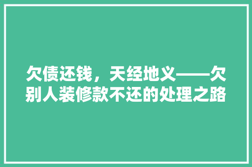 欠债还钱，天经地义——欠别人装修款不还的处理之路