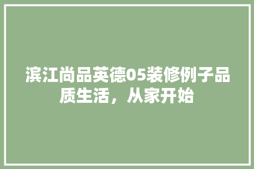 滨江尚品英德05装修例子品质生活，从家开始