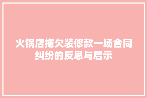 火锅店拖欠装修款一场合同纠纷的反思与启示