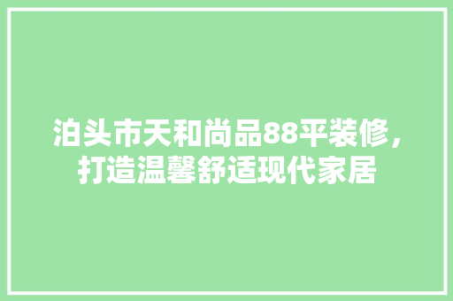 泊头市天和尚品88平装修，打造温馨舒适现代家居