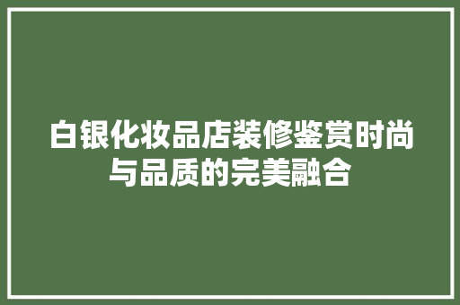 白银化妆品店装修鉴赏时尚与品质的完美融合
