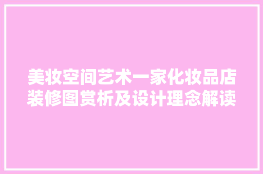 美妆空间艺术一家化妆品店装修图赏析及设计理念解读