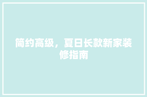 简约高级，夏日长款新家装修指南