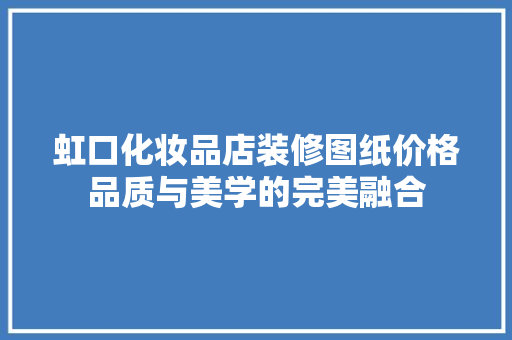 虹口化妆品店装修图纸价格品质与美学的完美融合