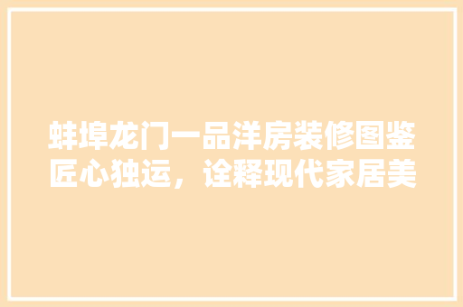 蚌埠龙门一品洋房装修图鉴匠心独运，诠释现代家居美学