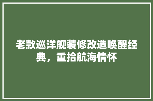 老款巡洋舰装修改造唤醒经典，重拾航海情怀