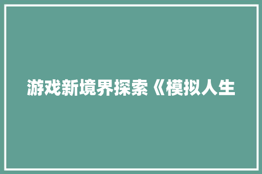游戏新境界探索《模拟人生  第1张
