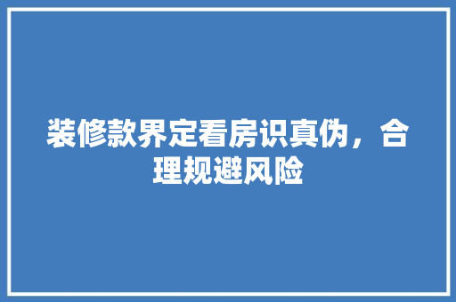 装修款界定看房识真伪，合理规避风险