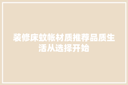 装修床蚊帐材质推荐品质生活从选择开始