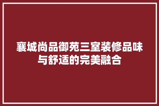 襄城尚品御苑三室装修品味与舒适的完美融合