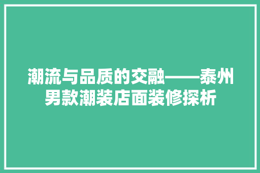 潮流与品质的交融——泰州男款潮装店面装修探析