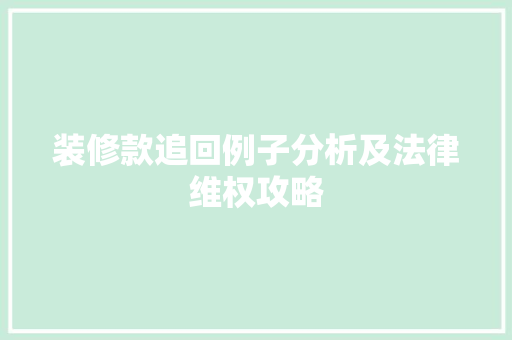 装修款追回例子分析及法律维权攻略