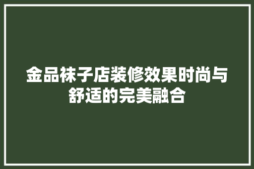 金品袜子店装修效果时尚与舒适的完美融合