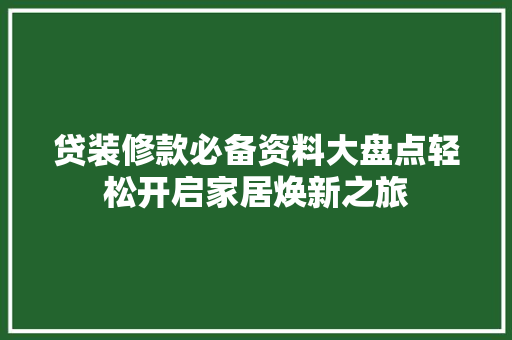 贷装修款必备资料大盘点轻松开启家居焕新之旅