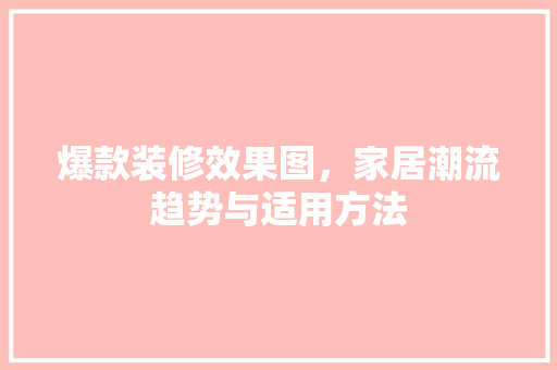 爆款装修效果图，家居潮流趋势与适用方法