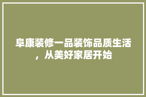 阜康装修一品装饰品质生活，从美好家居开始