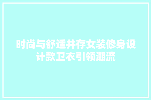 时尚与舒适并存女装修身设计款卫衣引领潮流
