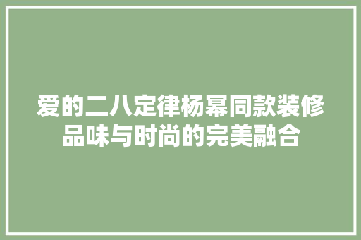 爱的二八定律杨幂同款装修品味与时尚的完美融合