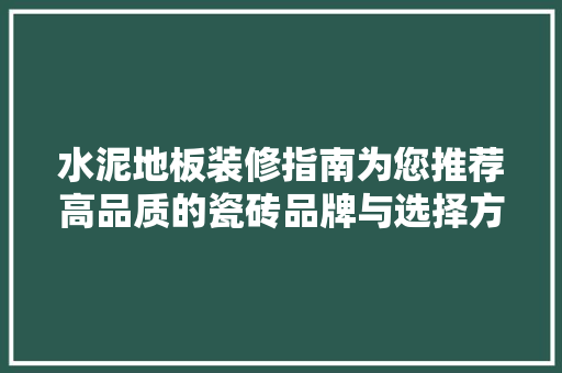 水泥地板装修指南为您推荐高品质的瓷砖品牌与选择方法