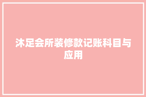 沐足会所装修款记账科目与应用